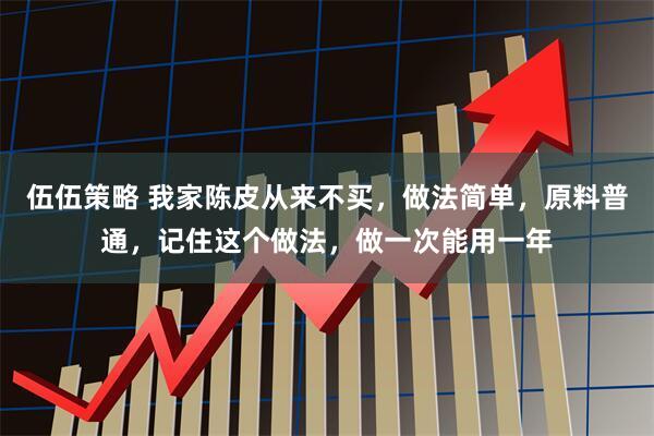 伍伍策略 我家陈皮从来不买，做法简单，原料普通，记住这个做法，做一次能用一年