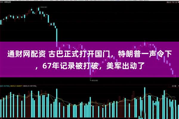 通财网配资 古巴正式打开国门，特朗普一声令下，67年记录被打破，美军出动了